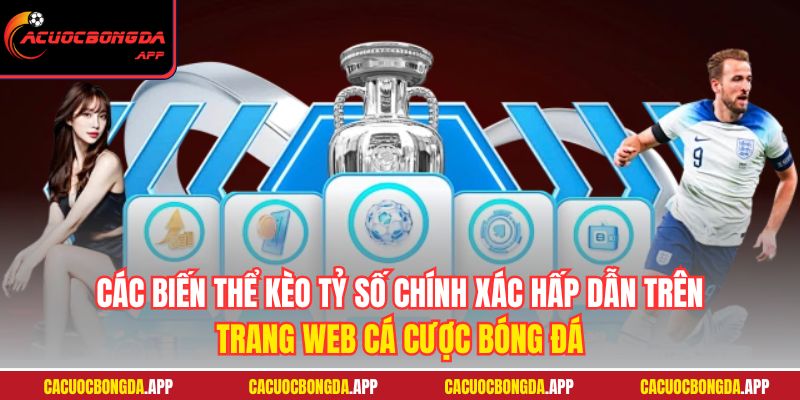 Các biến thể kèo tỷ số chính xác hấp dẫn trên trang web cá cược bóng đá