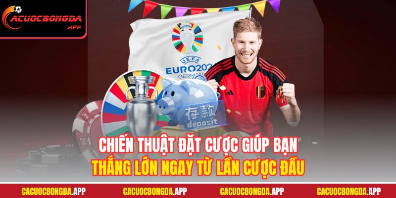 Chiến thuật đặt cược giúp bạn thắng lớn ngay từ lần cược đầu