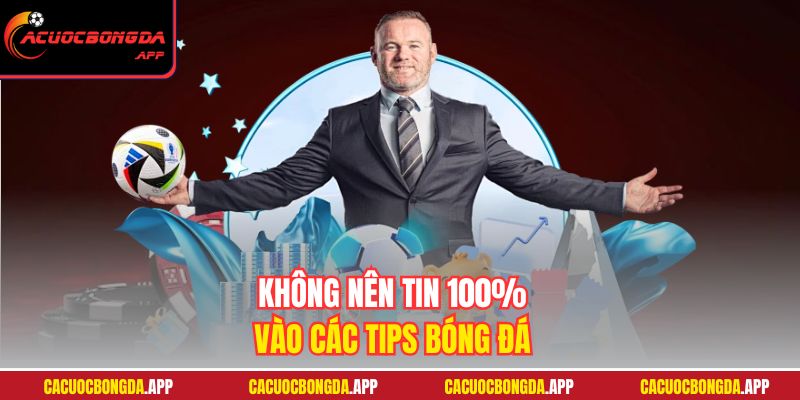 Không nên tin 100% vào các tips bóng đá